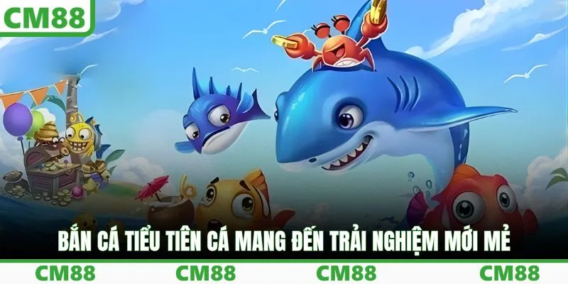 Bắn cá tiểu tiên cá mang đến trải nghiệm mới mẻ