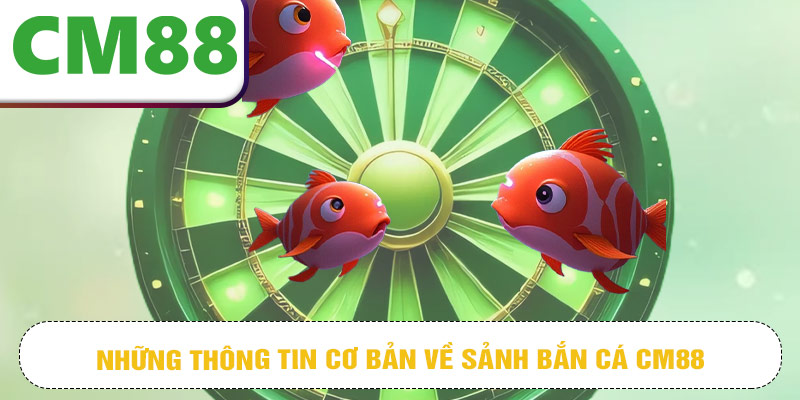 Những thông tin cơ bản về sảnh bắn cá CM88